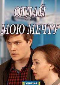 Отдай мою мечту (сериал 2018) 1-16 серия